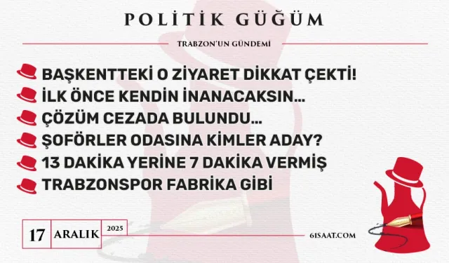 Politik Güğüm - 17 Aralık 2025