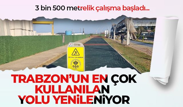 Trabzon'un en çok kullanılan yolu yenileniyor