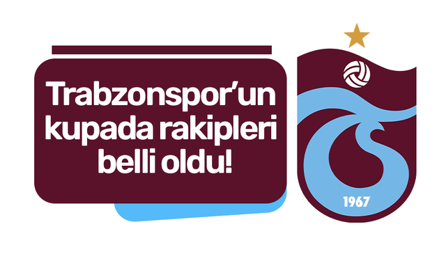 Trabzonspor’un kupada rakipleri belli oldu!