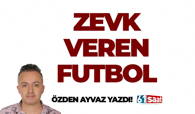 Özden Ayvaz yazdı! Zevk veren futbol...