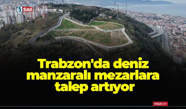 Trabzon'da deniz manzaralı mezarlara talep artıyor