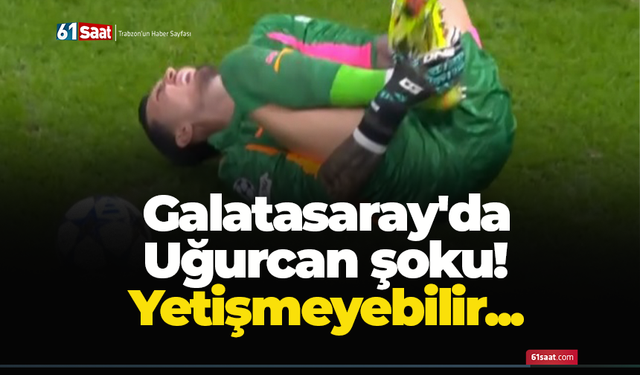 Galatasaray'da Uğurcan şoku! Yetişmeyebilir...