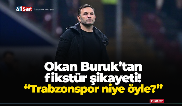 Okan Buruk’tan fikstür şikayeti! “Trabzonspor niye öyle?”