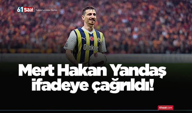 Mert Hakan Yandaş ifadeye çağrıldı!