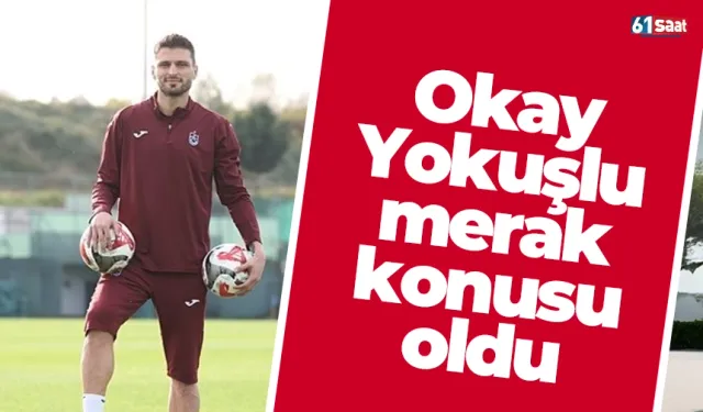 Trabzonspor'da Okay Yokuşlu merak konusu oldu
