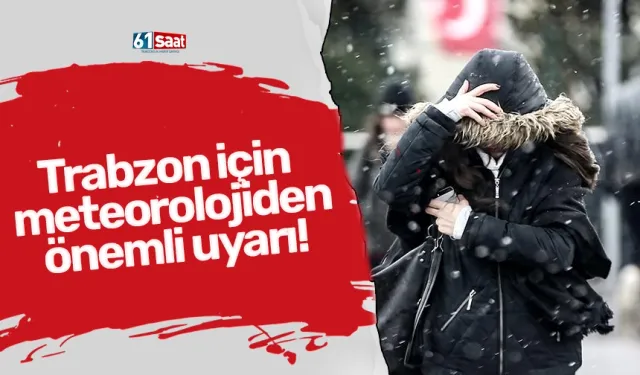 Trabzon için  meteorolojiden önemli uyarı!