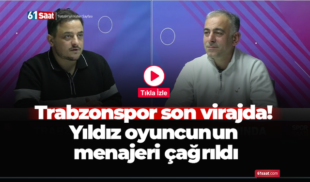 Trabzonspor son virajda! Yıldız oyuncunun menajeri çağrıldı