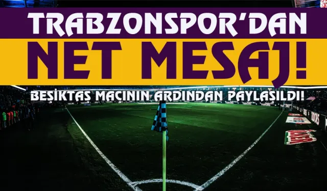 Trabzonspor’dan Beşiktaş derbisi sonrası dikkat çeken mesaj