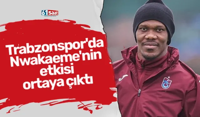 Trabzonspor'da Nwakaeme'nin etkisi ortaya çıktı