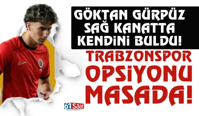 Göktan Gürpüz, sağ kanatta kendini buldu! Trabzonspor opsiyonu masada...