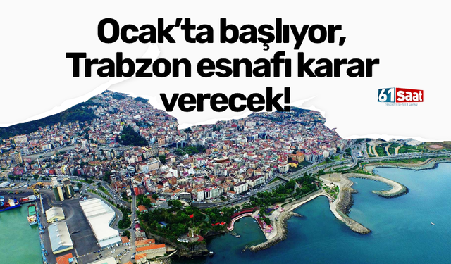 Ocak’ta başlıyor, Trabzon esnafı karar verecek!