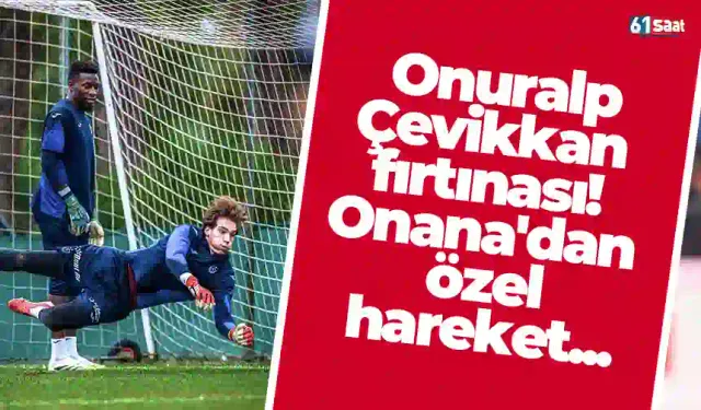 Onuralp Çevikkan fırtınası! Onana'dan özel hareket...
