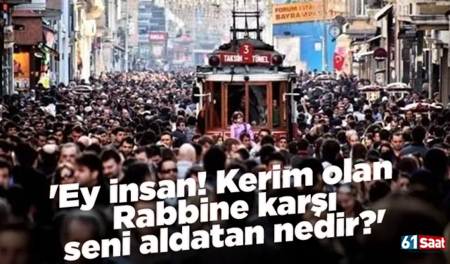 Cuma Hutbesi: 'Ey insan! Kerim olan Rabbine karşı seni aldatan nedir?'