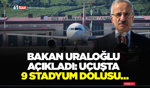 Bakan Uraloğlu açıkladı: Uçuşta 9 stadyum dolusu…