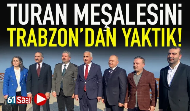 'Turan meşalesini Trabzon'dan yaktık'