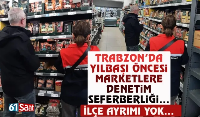 Trabzon'da yılbaşı öncesi marketlere denetim seferberliği...