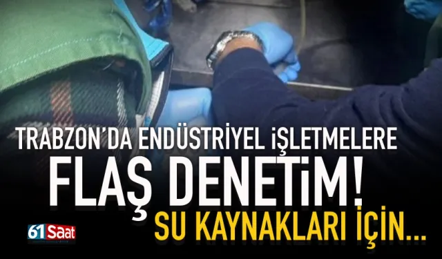 Trabzon'da endüstriyel işletmelere flaş denetim! Su kaynakları için...