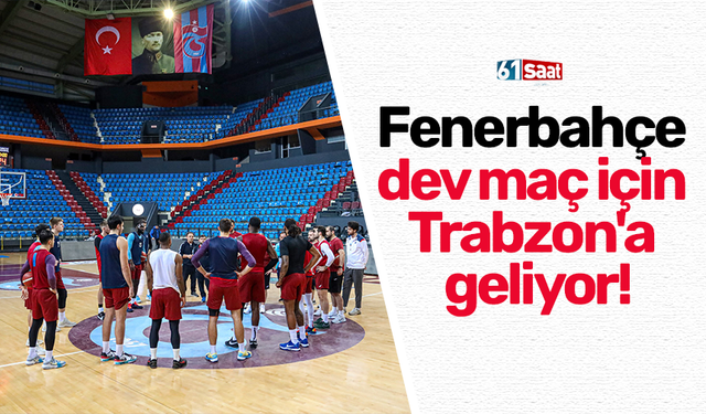 Fenerbahçe dev maç için Trabzon'a geliyor!