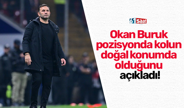 Okan Buruk pozisyonda kolun doğal konumda olduğunu açıkladı!