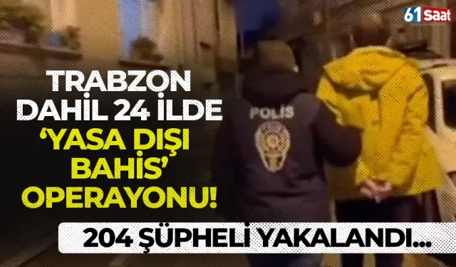 Trabzon dahil 24 ilde 'yasa dışı bahis' operasyonu! 204 şüpheli yakalandı...