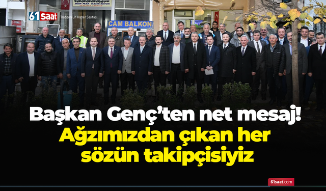 Başkan Genç’ten net mesaj! Ağzımızdan çıkan her sözün takipçisiyiz