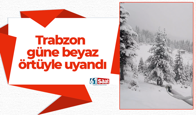 Trabzon güne beyaz örtüyle uyandı