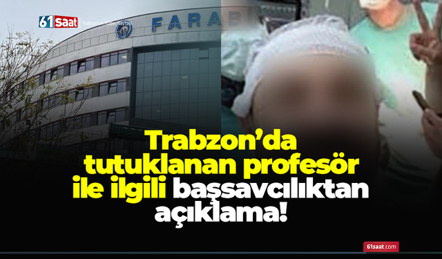 Trabzon'da tutuklanan profesörle ilgili Başsavcılıktan açıklama!