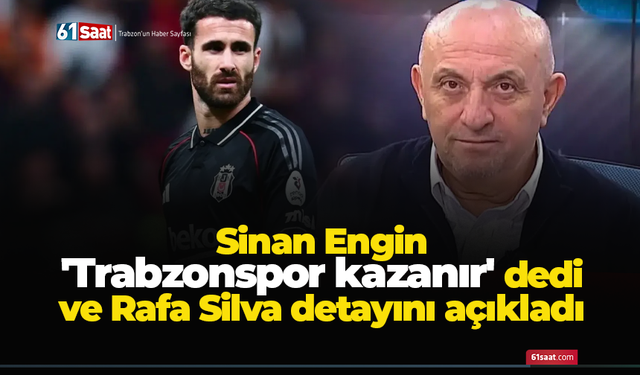 Sinan Engin 'Trabzonspor kazanır' dedi ve Rafa Silva detayını açıkladı