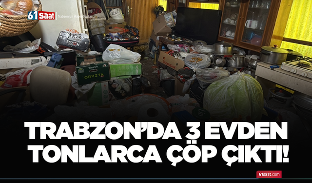 Trabzon’da 3 evden tonlarca çöp çıktı!