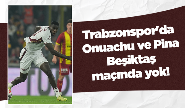 Trabzonspor'da Onuachu ve Pina Beşiktaş maçında yok!
