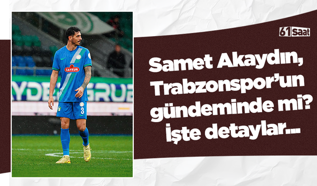Samet Akaydın, Trabzonspor’un gündeminde mi? İşte detaylar...