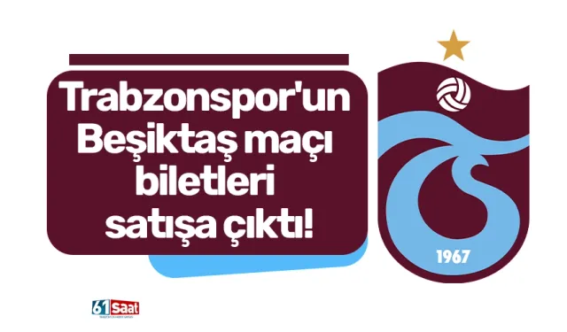 Trabzonspor'un Beşiktaş maçı biletleri satışa çıktı!