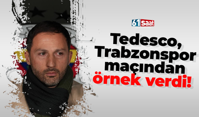 Tedesco, Trabzonspor maçından örnek verdi!