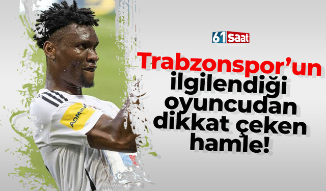 Trabzonspor’un ilgilendiği oyuncudan dikkat çeken hamle!