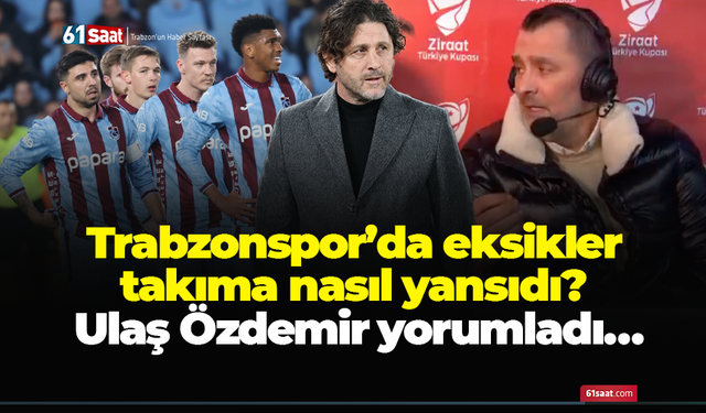 Trabzonspor’da eksikler takıma nasıl yansıdı? Ulaş Özdemir yorumladı…