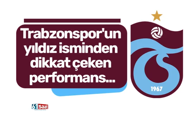 Trabzonspor'un yıldız isminden dikkat çeken performans...