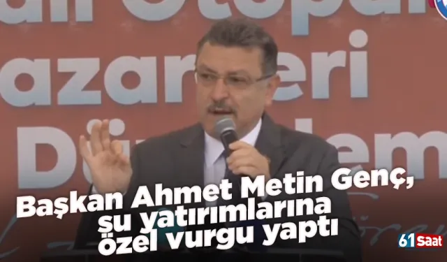 Başkan Ahmet Metin Genç, su yatırımlarına özel vurgu yaptı