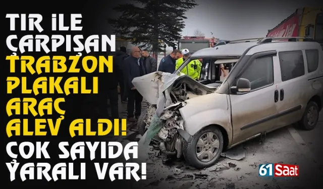 TIR ile çarpışan Trabzon plakalı araç alev aldı...