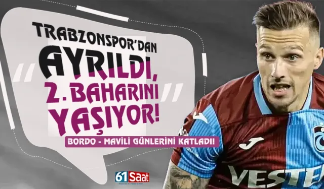 Trabzonspor'dan ayrıldı, 2. baharını yaşıyor...  Bordo - Mavili günlerini katladı...