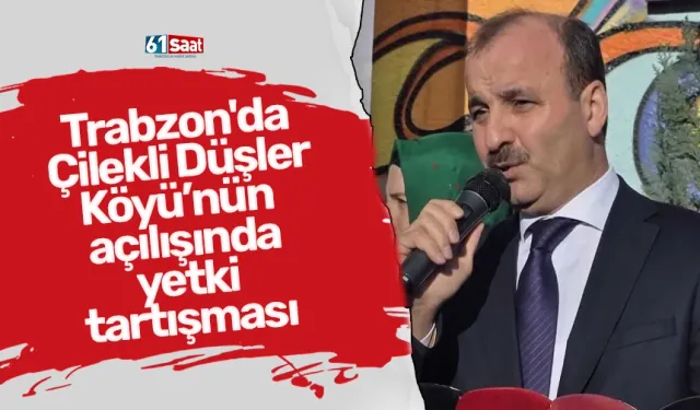 Trabzon'da Çilekli Düşler Köyü’nün açılışında yetki tartışması