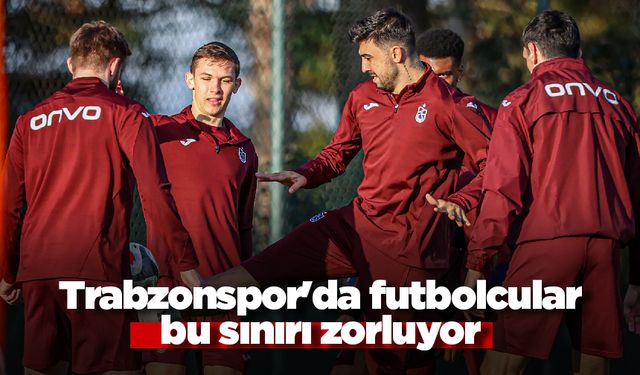 Trabzonspor'da futbolcular bu sınırı zorluyor