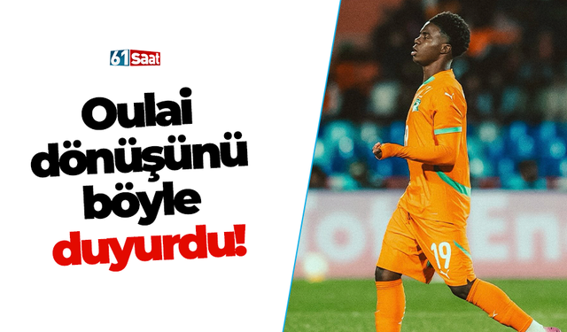 Oulai dönüşünü böyle duyurdu!