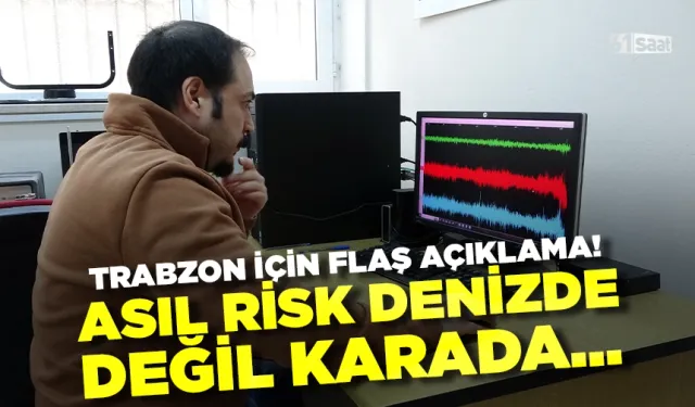 Trabzon için flaş açıklama! "Asıl risk denizde değil karada..."
