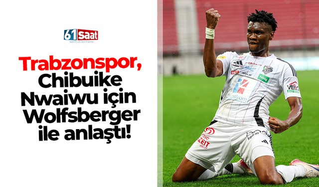 Trabzonspor,  Chibuike  Nwaiwu için  Wolfsberger  ile anlaştı!