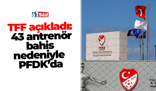 TFF açıkladı: 43 antrenör bahis nedeniyle PFDK’da! Tanıdık isimler var...