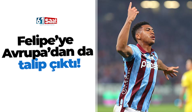 Felipe’ye Avrupa’dan da talip çıktı!