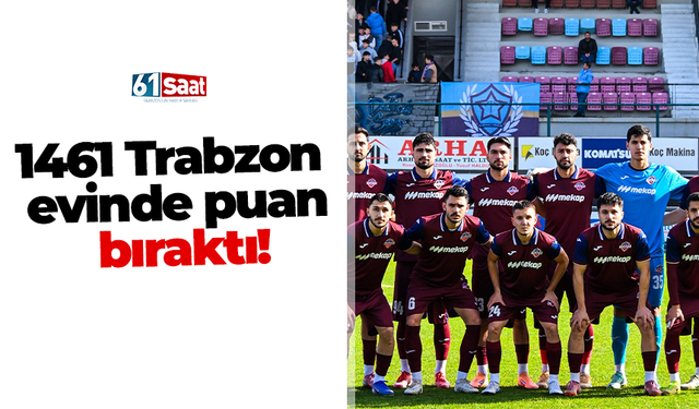 1461 Trabzon evinde puan bıraktı!
