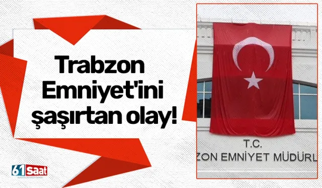 Trabzon Emniyet'ini şaşırtan olay!