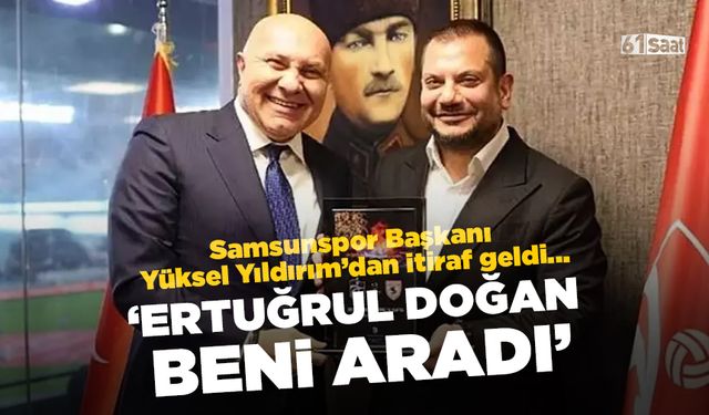 Yüksel Yıldırım'dan Musaba itirafı 'Ertuğrul Doğan beni aradı'