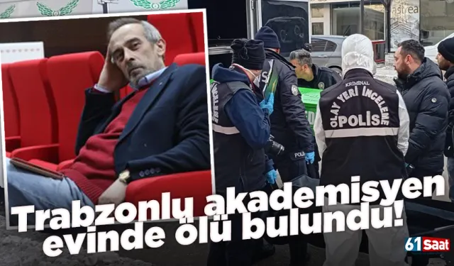 Trabzonlu akademisyen evinde ölü bulundu!